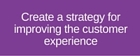 Create a strategy for improving customer experience