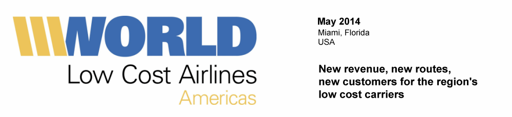 New revenues, new routes, new customers – for the region's low cost carriers - Low Cost Airlines World Americas 2014