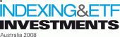 Indexing and ETF Investments Australia 2008 + Oct 22, 2008 - Oct 24, 2008 + Four Seasons, Sydney, New South Wales Australia 